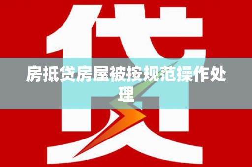 炎陵房抵贷房屋被按规范操作处理