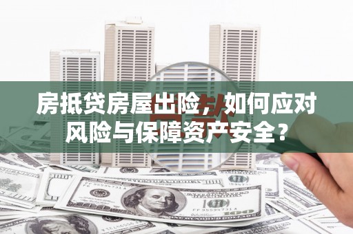 澄城房抵贷房屋出险，如何应对风险与保障资产安全？